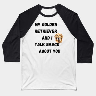 My Golden Retriever and I Talk Smack Baseball T-Shirt